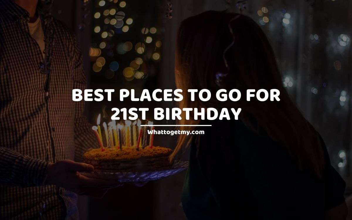 15 Best Places to Go for 21st Birthday