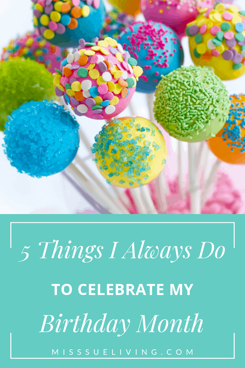 5 Things I Always Do To Celebrate My Birthday Month ~ Miss Sue Living