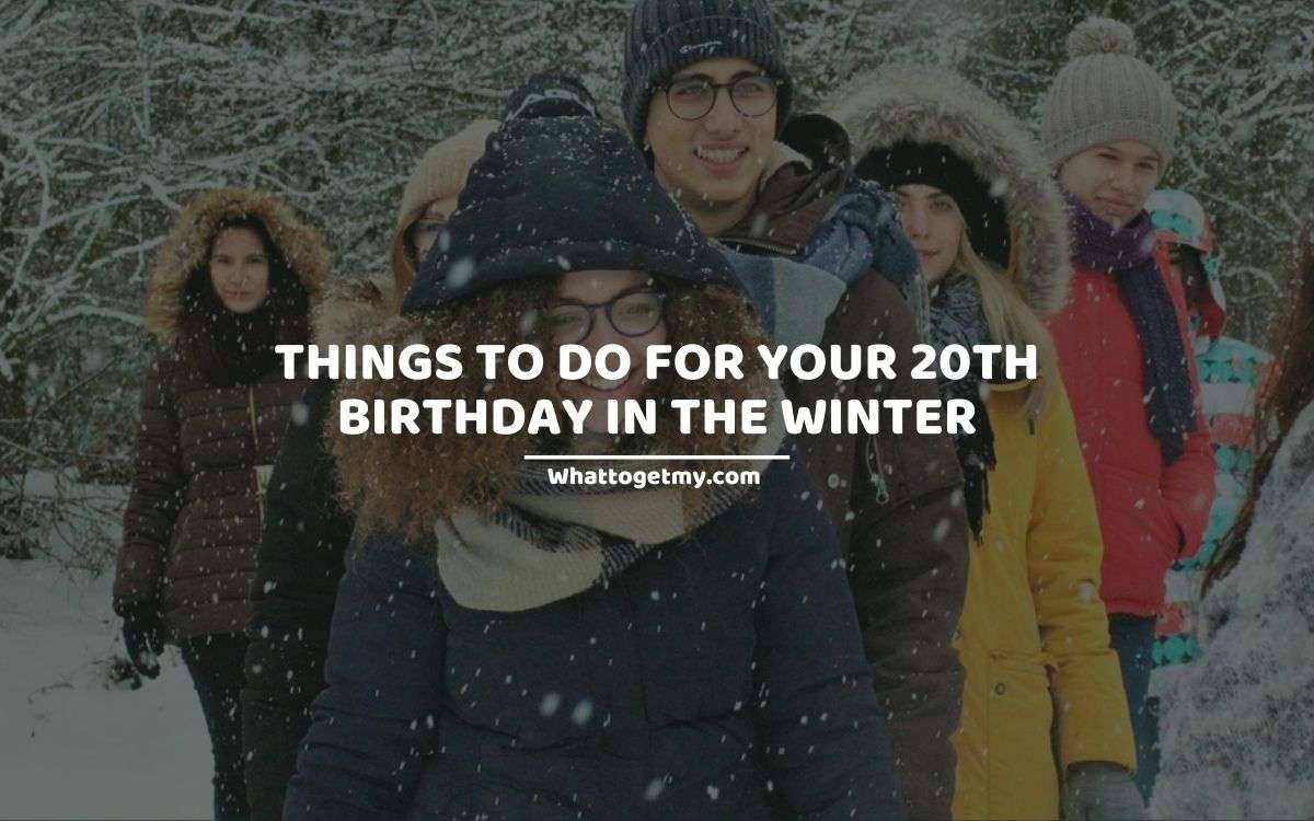 7 Things to Do for Your 20th Birthday in the Winter
