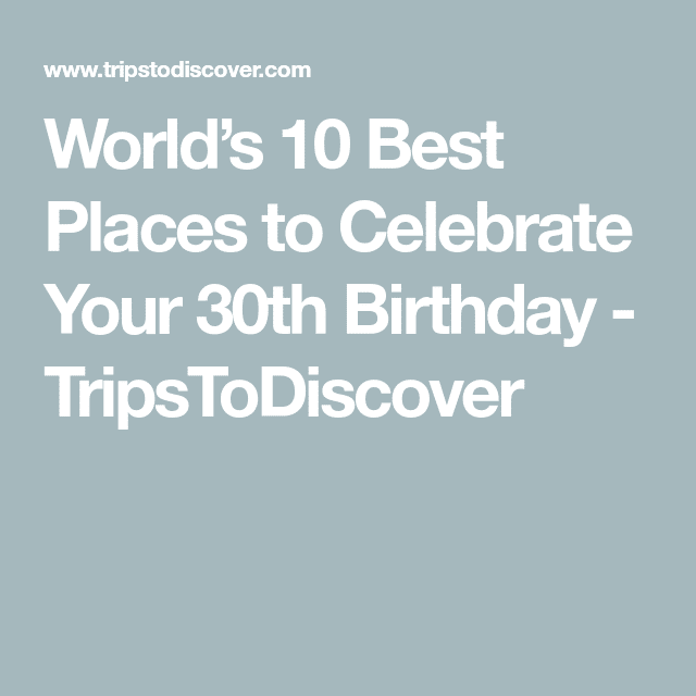 Worldâs 10 Best Places to Celebrate Your 30th Birthday ...